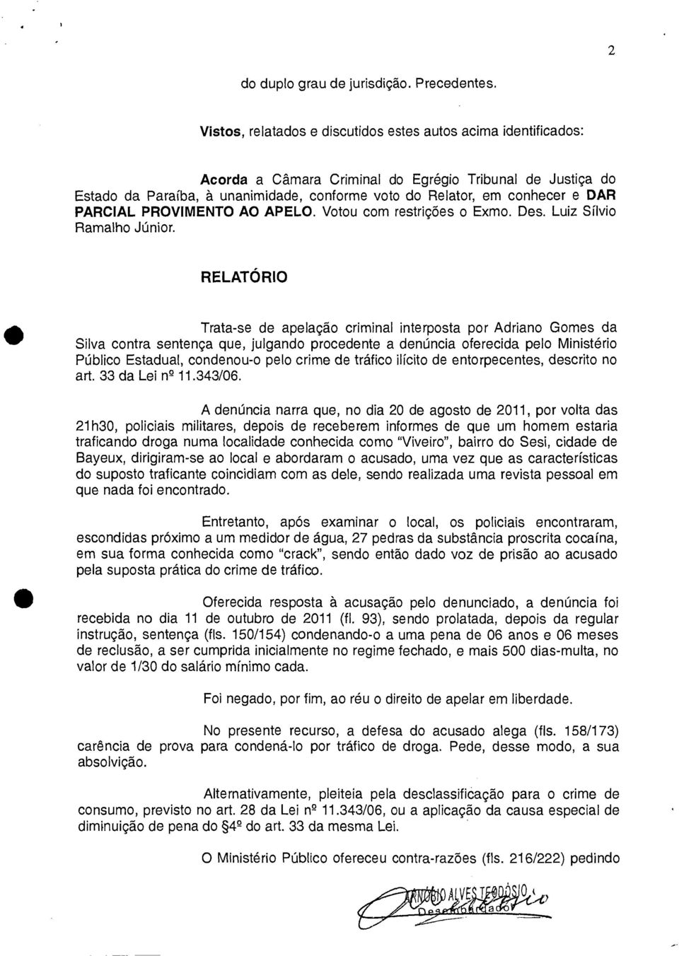 DAR PARCIAL PROVIMENTO AO APELO. Votou com restrições o Exmo. Des. Luiz Sílvio Ramalho Júnior.