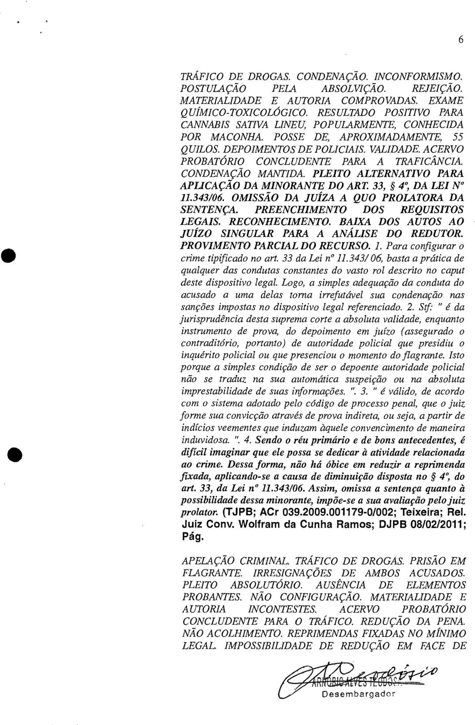 ACERVO PROBATÓRIO CONCLUDENTE PARA A TRAFICÂNCIA. CONDENAÇÃO MANTIDA. PLEITO ALTERNATIVO PARA APLICAÇÃO DA MINORANTE DO ART. 33, 4, DA LEI N 11.343/06. OMISSÃO DA JUÍZA A QUO PROLA TORA DA SENTENÇA.