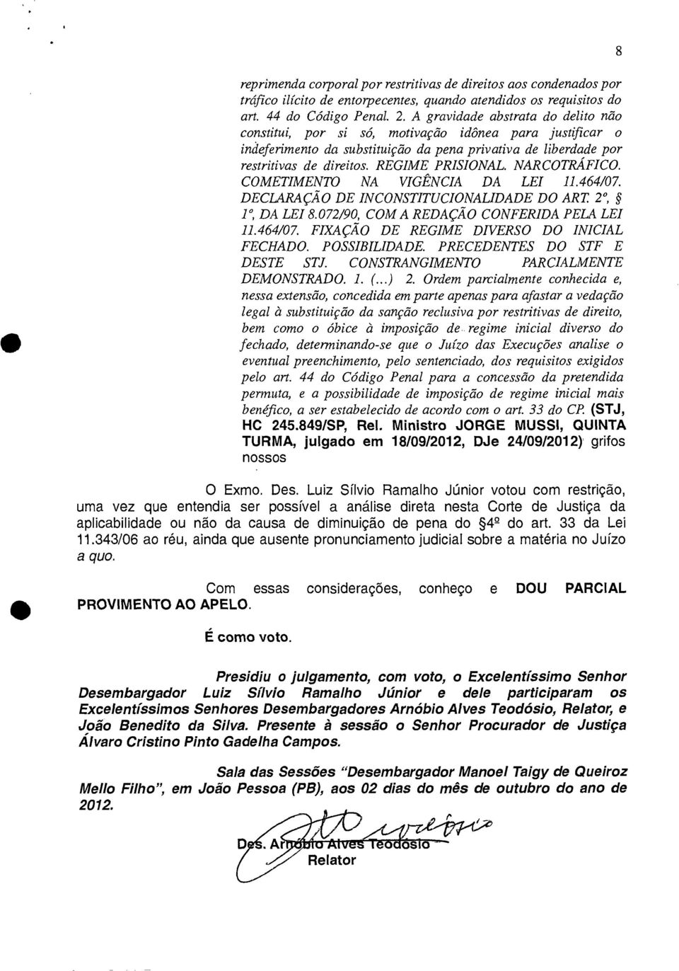 NARCOTRÁFICO. COMETIMENTO NA VIGÊNCIA DA LEI 11.464/07. DECLARAÇÃO DE INCONSTITUCIONALIDADE DO ART. 2, 1, DA LEI 8.072/90, COM A REDAÇÃO CONFERIDA PELA LEI 11.464/07. FIXAÇÃO DE REGIME DIVERSO DO INICIAL FECHADO.