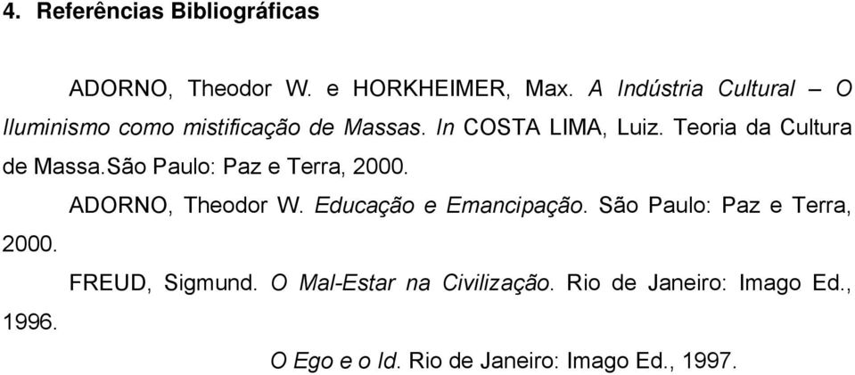 Teoria da Cultura de Massa.São Paulo: Paz e Terra, 2000. ADORNO, Theodor W. Educação e Emancipação.