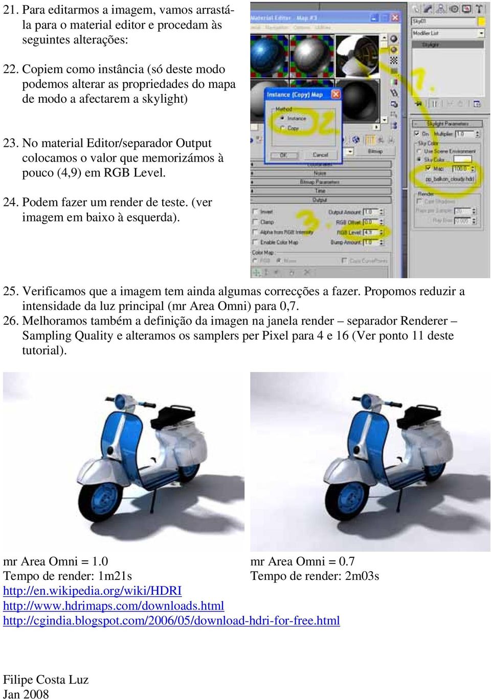 No material Editor/separador Output colocamos o valor que memorizámos à pouco (4,9) em RGB Level. 24. Podem fazer um render de teste. (ver imagem em baixo à esquerda). 25.