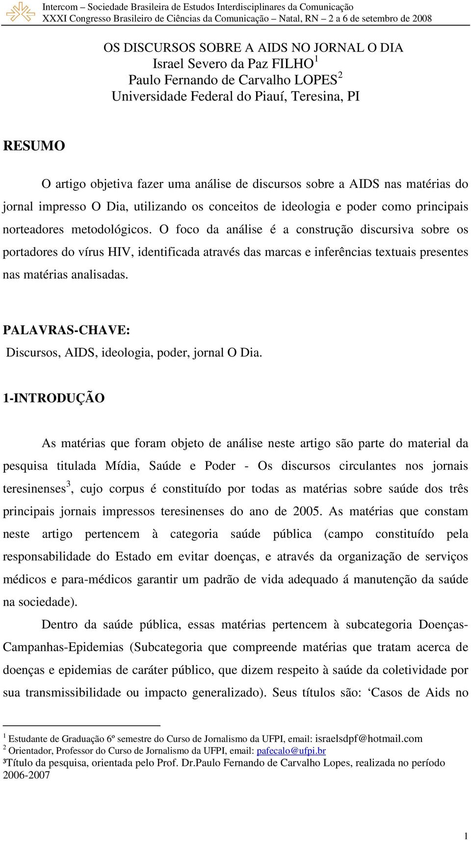 O foco da análise é a construção discursiva sobre os portadores do vírus HIV, identificada através das marcas e inferências textuais presentes nas matérias analisadas.