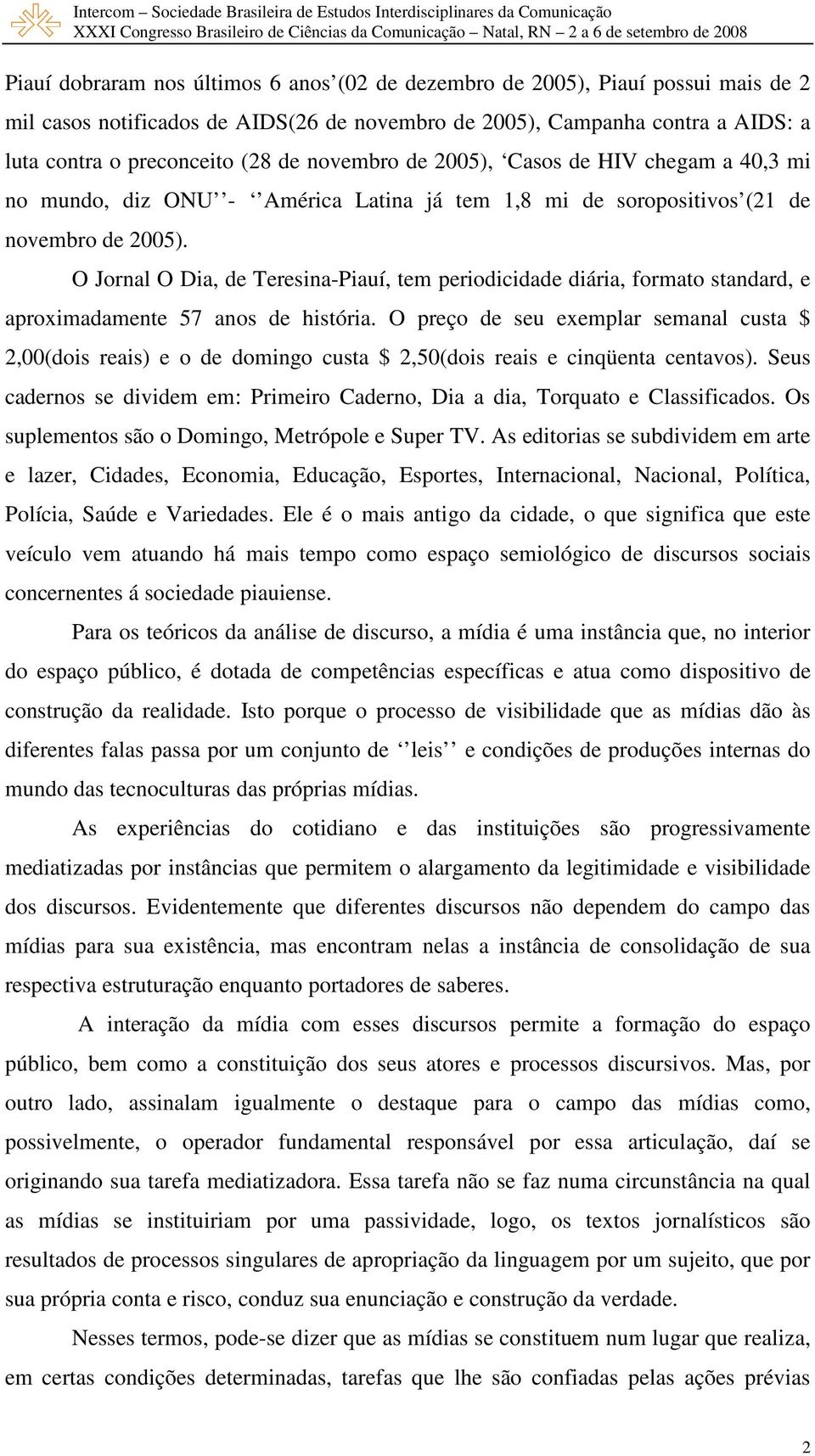 O Jornal O Dia, de Teresina-Piauí, tem periodicidade diária, formato standard, e aproximadamente 57 anos de história.