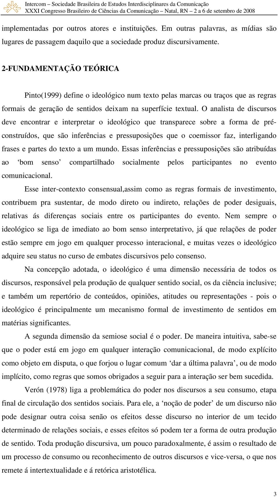 O analista de discursos deve encontrar e interpretar o ideológico que transparece sobre a forma de préconstruídos, que são inferências e pressuposições que o coemissor faz, interligando frases e