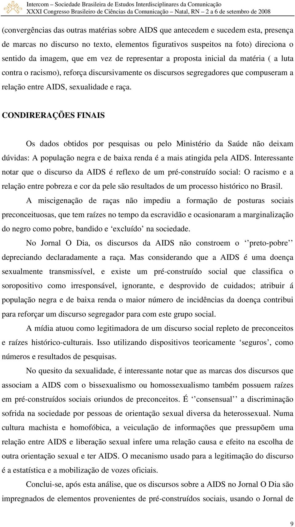 CONDIRERAÇÕES FINAIS Os dados obtidos por pesquisas ou pelo Ministério da Saúde não deixam dúvidas: A população negra e de baixa renda é a mais atingida pela AIDS.