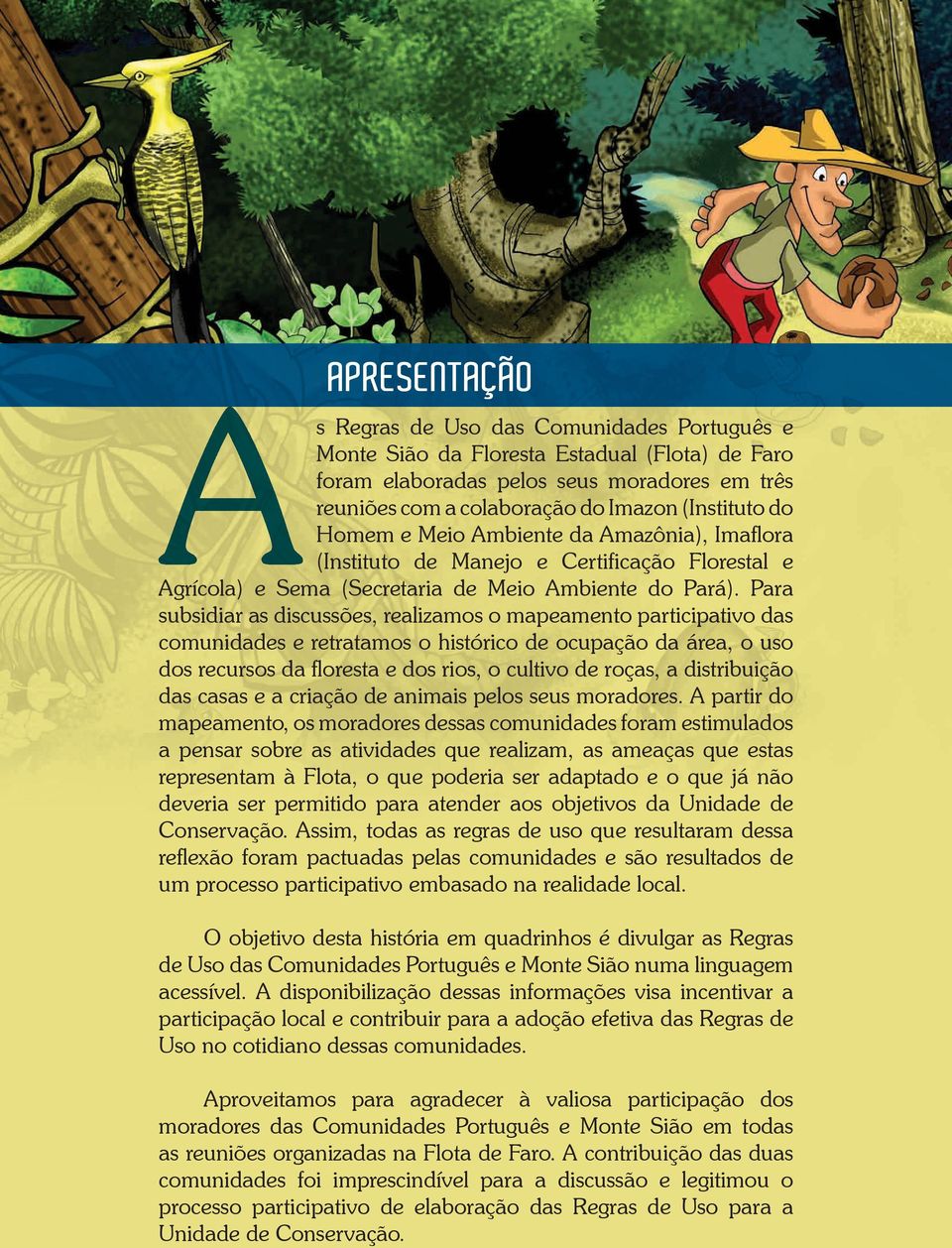 Para subsidiar as discussões, realizamos o mapeamento participativo das comunidades e retratamos o histórico de ocupação da área, o uso dos recursos da floresta e dos rios, o cultivo de roças, a