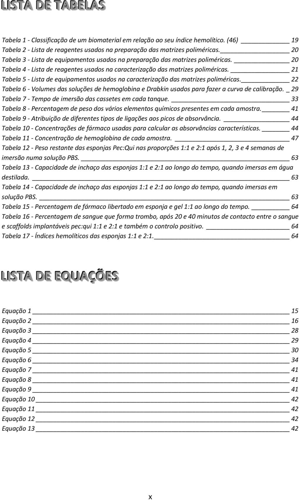 21 Tabela 5 Lista de equipamentos usados na caracterização das matrizes poliméricas. 22 Tabela 6 Volumes das soluções de hemoglobina e Drabkin usados para fazer a curva de calibração.