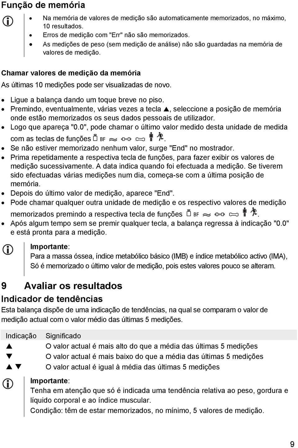 Ligue a balança dando um toque breve no piso. Premindo, eventualmente, várias vezes a tecla, seleccione a posição de memória onde estão memorizados os seus dados pessoais de utilizador.