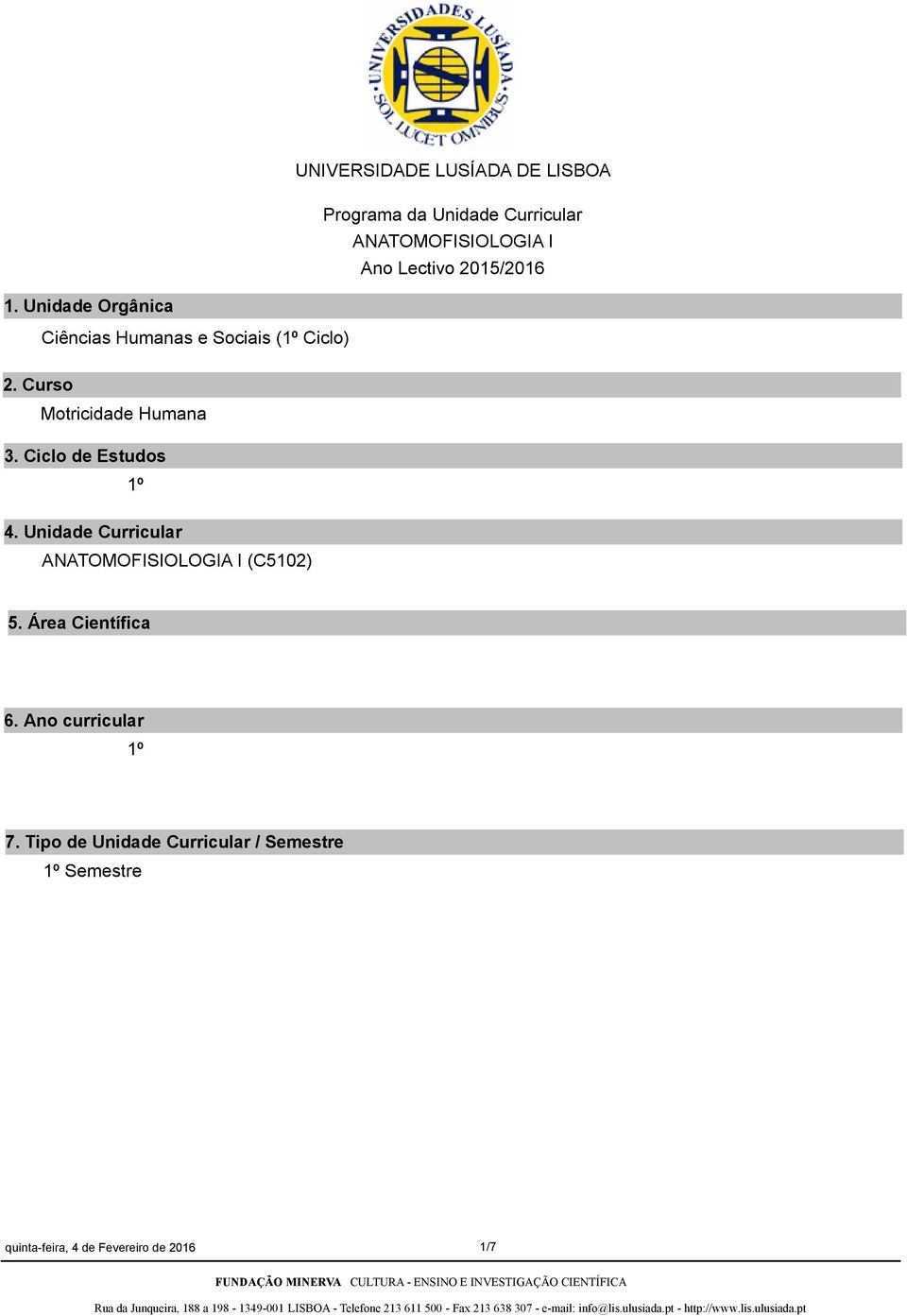 Ciclo de Estudos 1º 4. Unidade Curricular ANATOMOFISIOLOGIA I (C5102) 5. Área Científica 6.