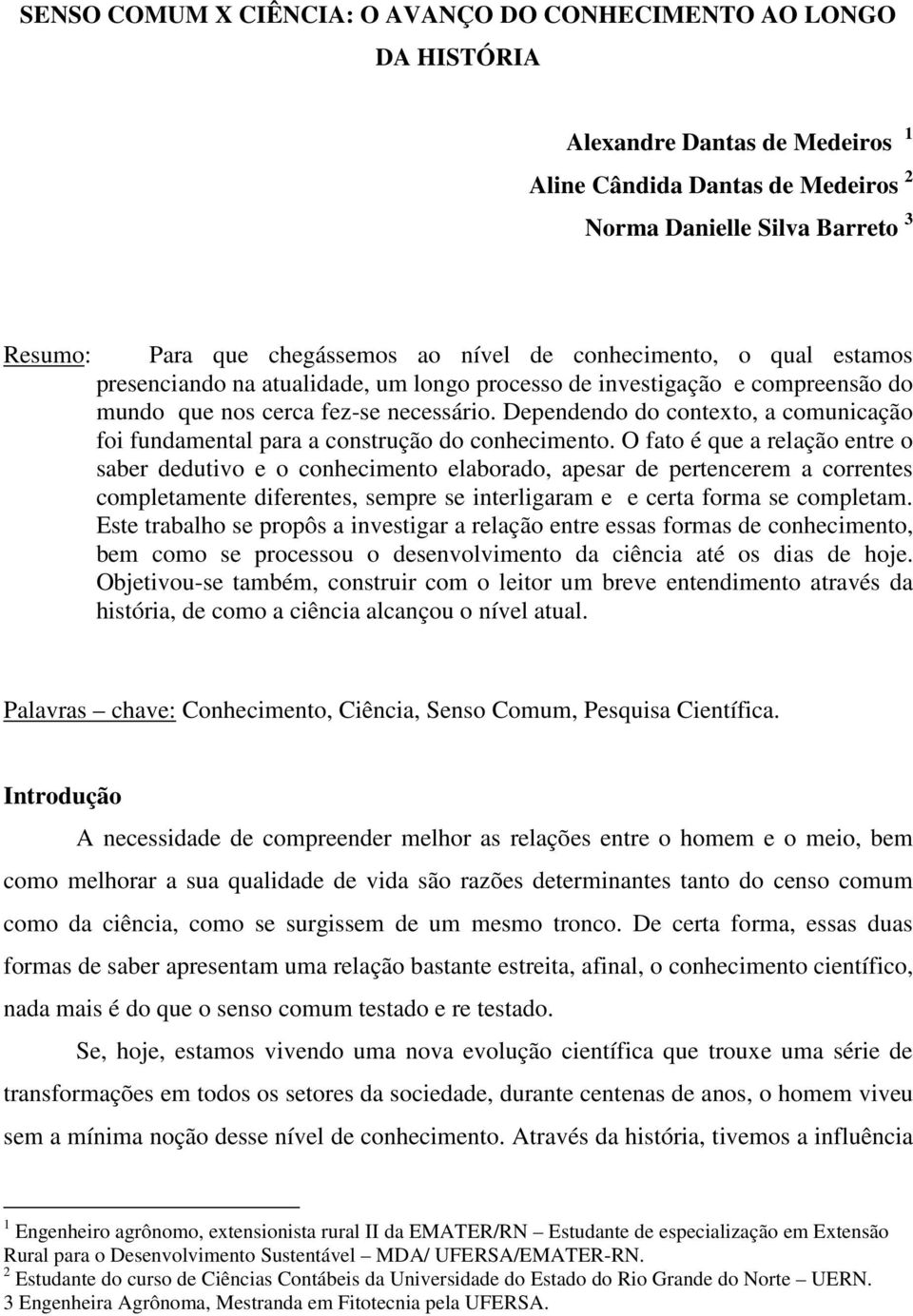 Dependendo do contexto, a comunicação foi fundamental para a construção do conhecimento.