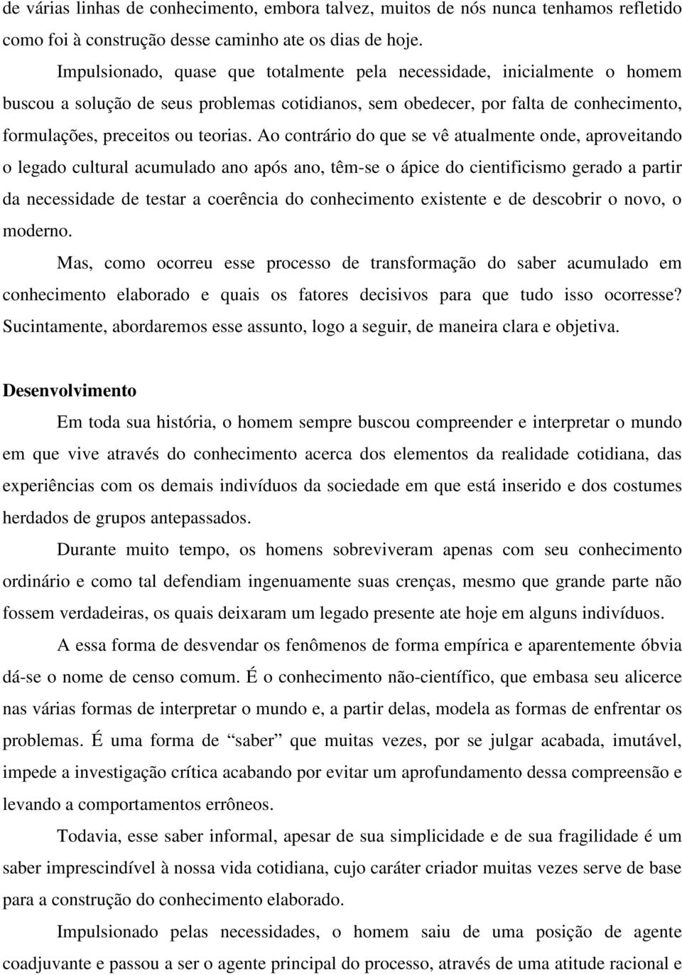 Ao contrário do que se vê atualmente onde, aproveitando o legado cultural acumulado ano após ano, têm-se o ápice do cientificismo gerado a partir da necessidade de testar a coerência do conhecimento