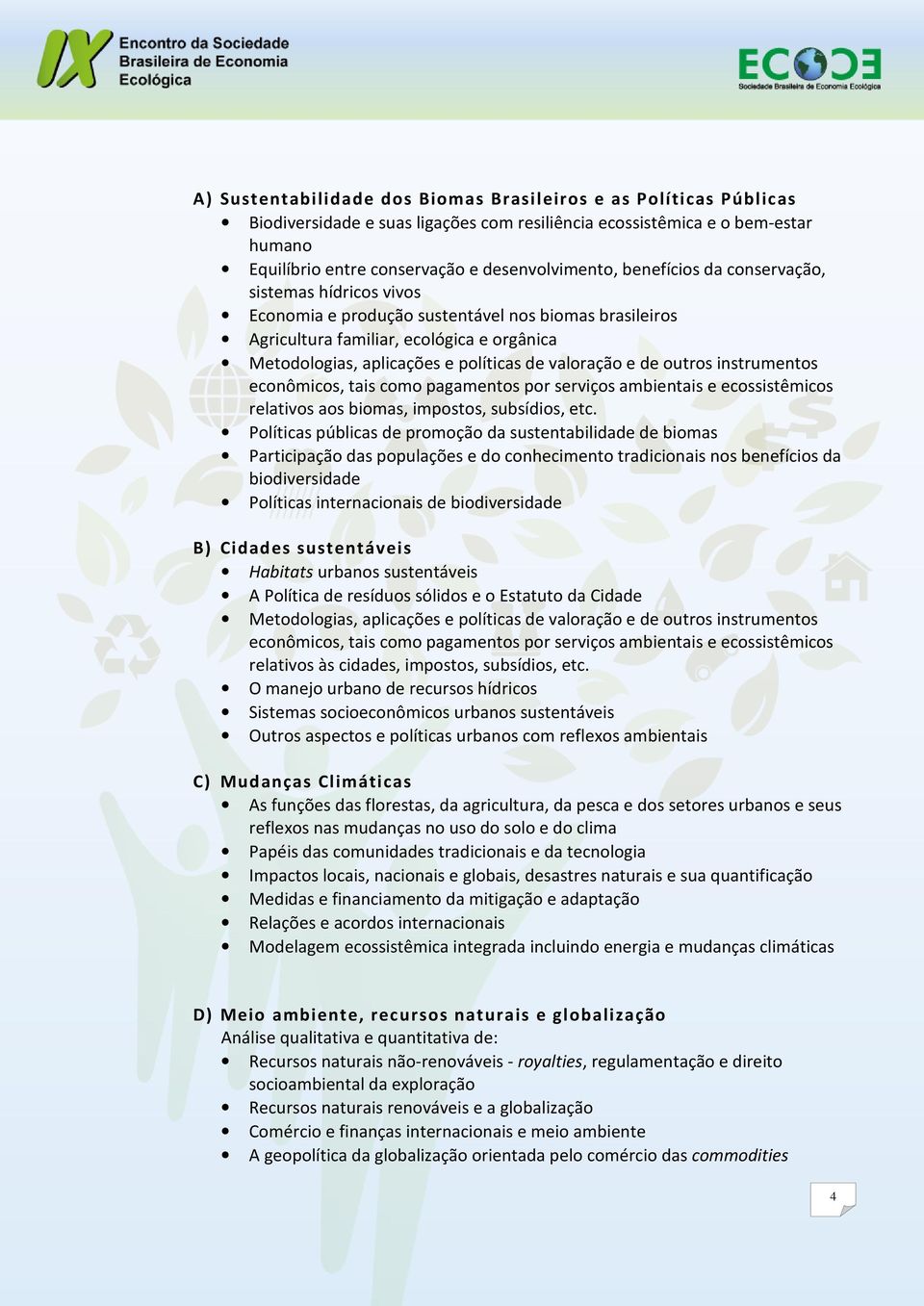 e de outros instrumentos econômicos, tais como pagamentos por serviços ambientais e ecossistêmicos relativos aos biomas, impostos, subsídios, etc.