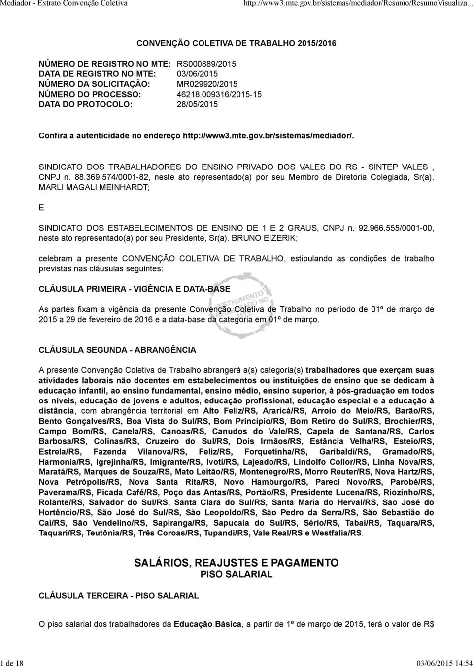 SINDICATO DOS TRABALHADORES DO ENSINO PRIVADO DOS VALES DO RS - SINTEP VALES, CNPJ n. 88.369.574/0001-82, neste ato representado(a) por seu Membro de Diretoria Colegiada, Sr(a).