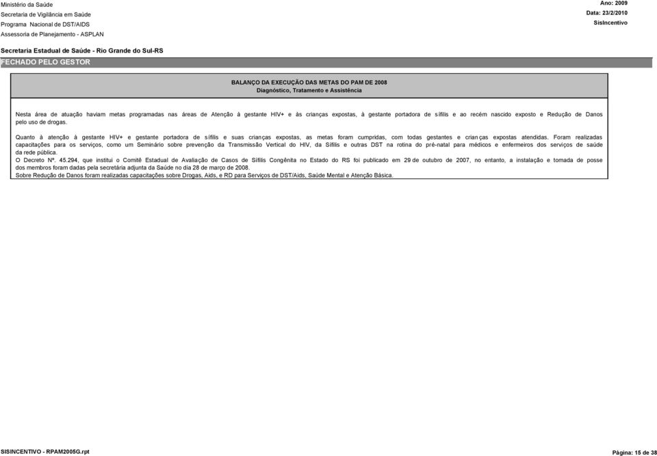 Quanto à atenção à gestante HIV+ e gestante portadora de sífilis e suas crianças expostas, as metas foram cumpridas, com todas gestantes e crianças expostas atendidas.