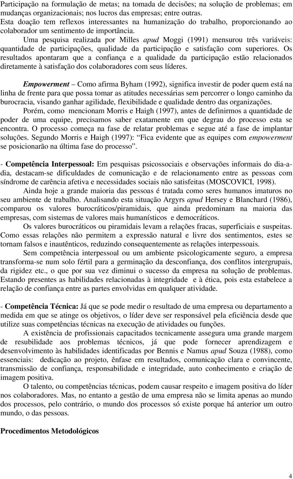 Uma pesquisa realizada por Milles apud Moggi (1991) mensurou três variáveis: quantidade de participações, qualidade da participação e satisfação com superiores.