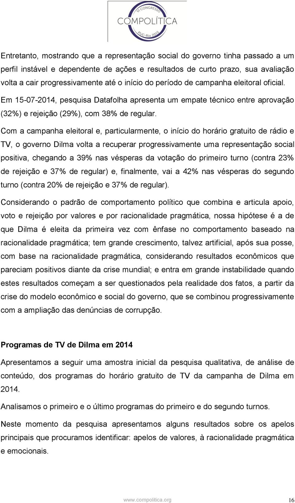 Com a campanha eleitoral e, particularmente, o início do horário gratuito de rádio e TV, o governo Dilma volta a recuperar progressivamente uma representação social positiva, chegando a 39% nas