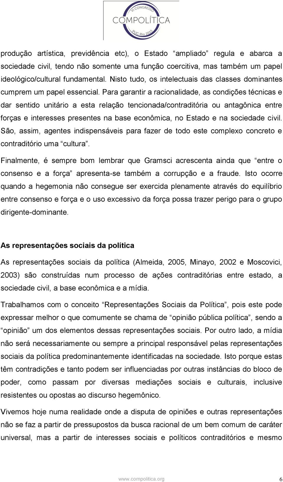 Para garantir a racionalidade, as condições técnicas e dar sentido unitário a esta relação tencionada/contraditória ou antagônica entre forças e interesses presentes na base econômica, no Estado e na