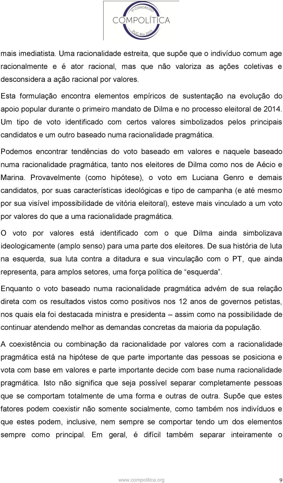 Um tipo de voto identificado com certos valores simbolizados pelos principais candidatos e um outro baseado numa racionalidade pragmática.