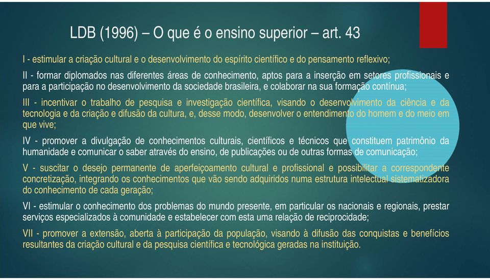 profissionais e para a participação no desenvolvimento da sociedade brasileira, e colaborar na sua formação contínua; III - incentivar o trabalho de pesquisa e investigação científica, visando o