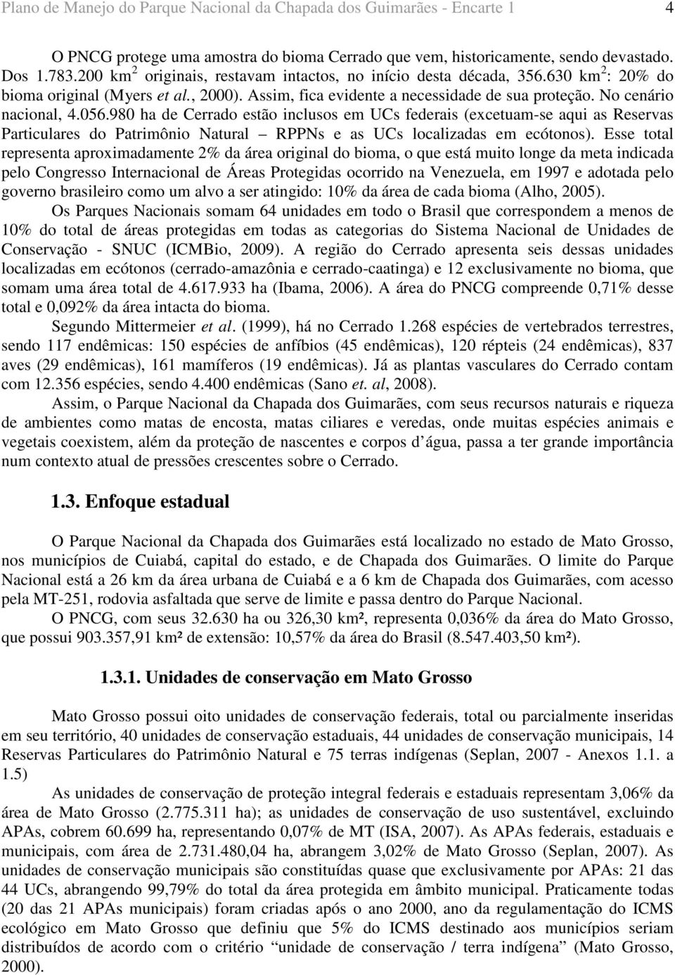 056.980 ha de Cerrado estão inclusos em UCs federais (excetuam-se aqui as Reservas Particulares do Patrimônio Natural RPPNs e as UCs localizadas em ecótonos).