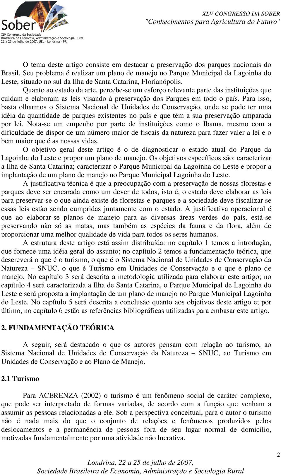 Quanto ao estado da arte, percebe-se um esforço relevante parte das instituições que cuidam e elaboram as leis visando à preservação dos Parques em todo o país.