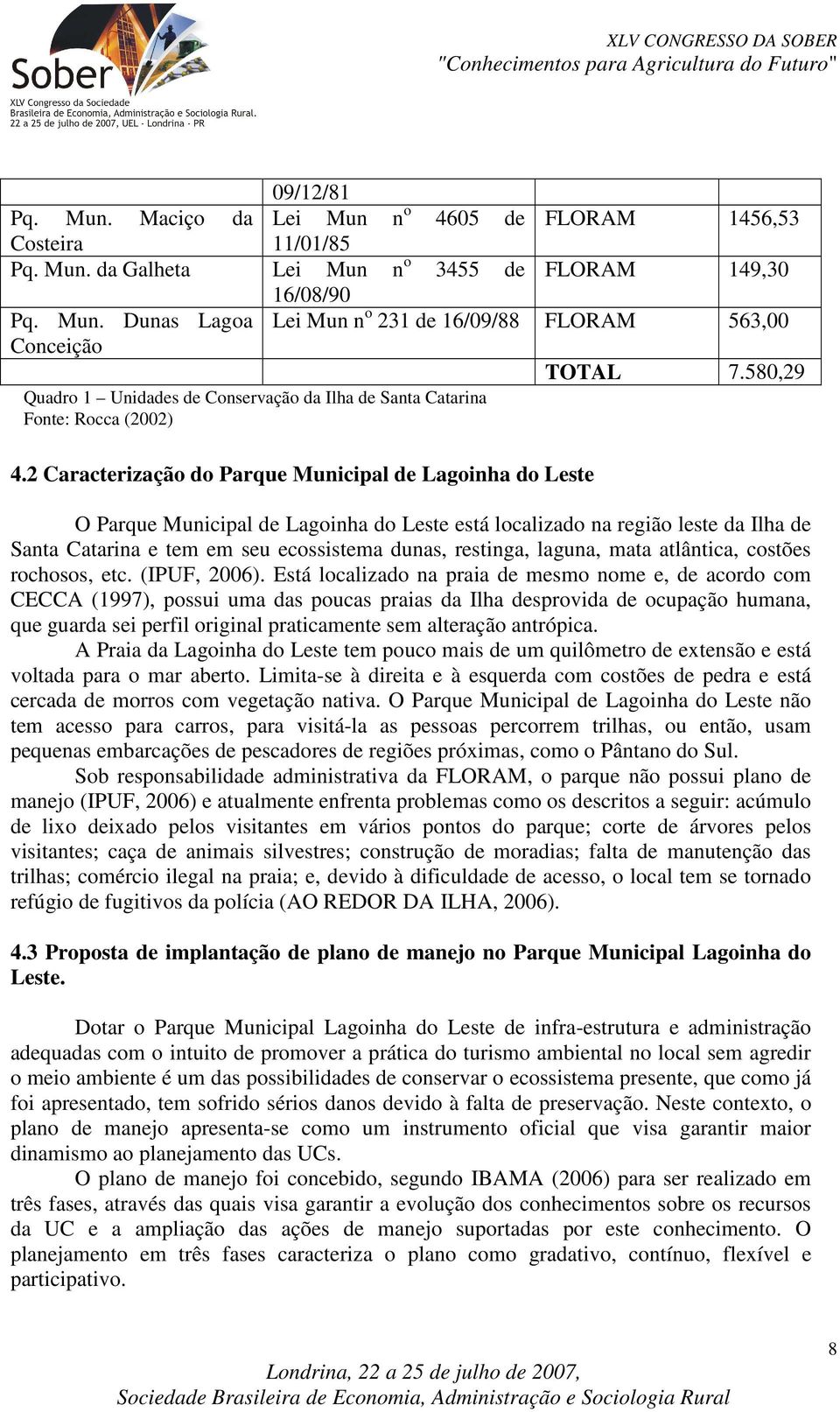 2 Caracterização do Parque Municipal de Lagoinha do Leste O Parque Municipal de Lagoinha do Leste está localizado na região leste da Ilha de Santa Catarina e tem em seu ecossistema dunas, restinga,