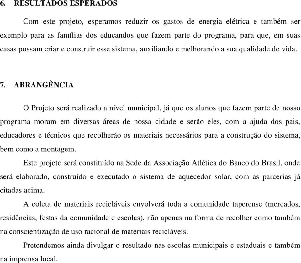 ABRANGÊNCIA O Projeto será realizado a nível municipal, já que os alunos que fazem parte de nosso programa moram em diversas áreas de nossa cidade e serão eles, com a ajuda dos pais, educadores e