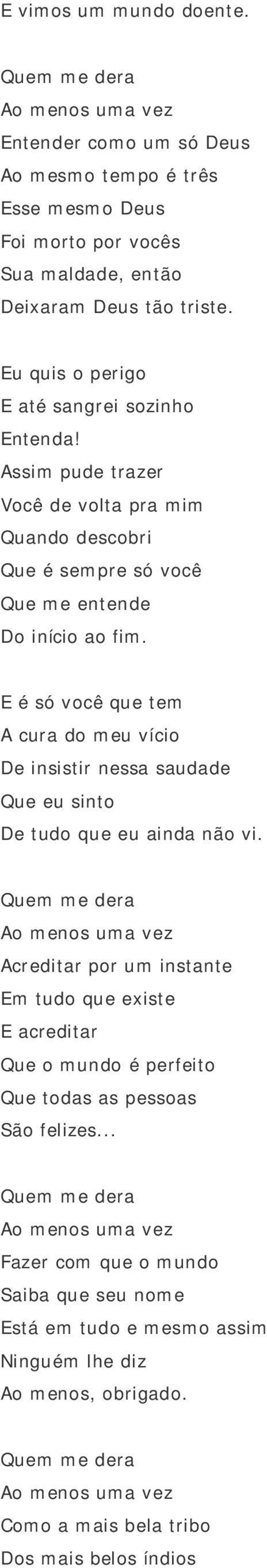 E é só você que tem A cura do meu vício De insistir nessa saudade Que eu sinto De tudo que eu ainda não vi.