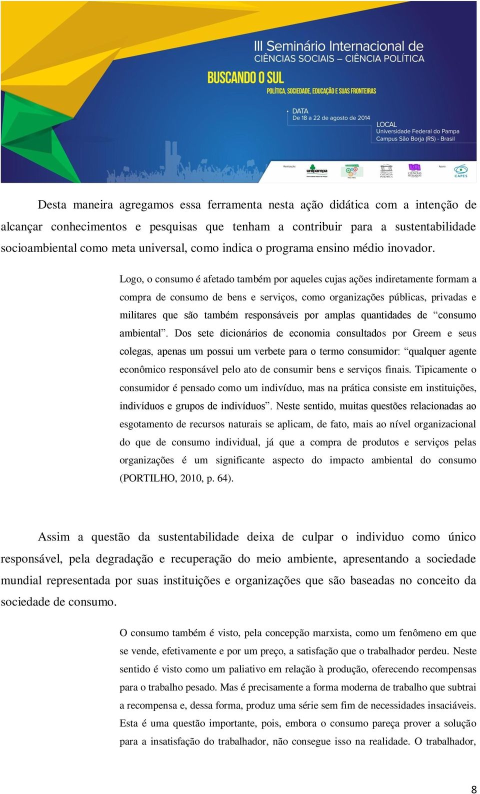 Logo, o consumo é afetado também por aqueles cujas ações indiretamente formam a compra de consumo de bens e serviços, como organizações públicas, privadas e militares que são também responsáveis por