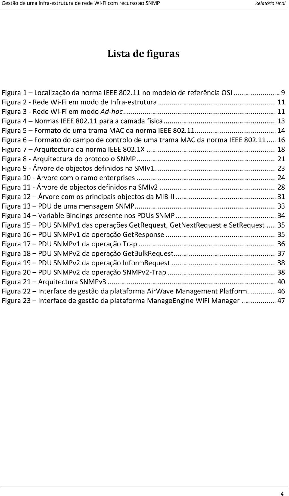 1X... 18 Figura 8 Arquitectura do protocolo SNMP... 21 Figura 9 Árvore de objectos definidos na SMIv1... 23 Figura 10 Árvore com o ramo enterprises... 24 Figura 11 Árvore de objectos definidos na SMIv2.
