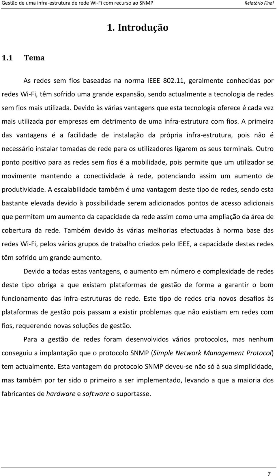 Devido às várias vantagens que esta tecnologia oferece é cada vez mais utilizada por empresas em detrimento de uma infra estrutura com fios.