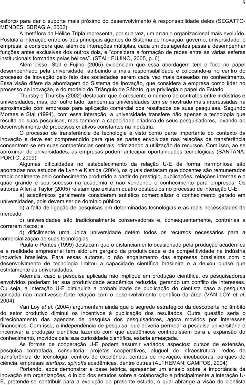 funçõesantesexclusivasdosoutrosdois,e consideraaformaçãoderedesentreasváriasesferas institucionaisformadaspelashélices.(stalrfujino,2005,p.6).