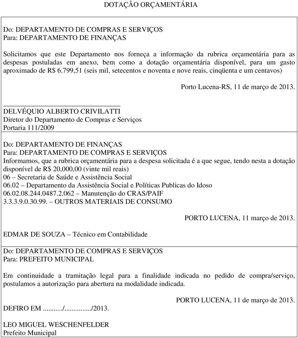 799,51 (seis mil, setecentos e noventa e nove reais, cinqüenta e um centavos) DELVÉQUIO ALBERTO CRIVILATTI Diretor do Departamento de Compras e Serviços Portaria 111/2009 Porto Lucena-RS, 11 de março