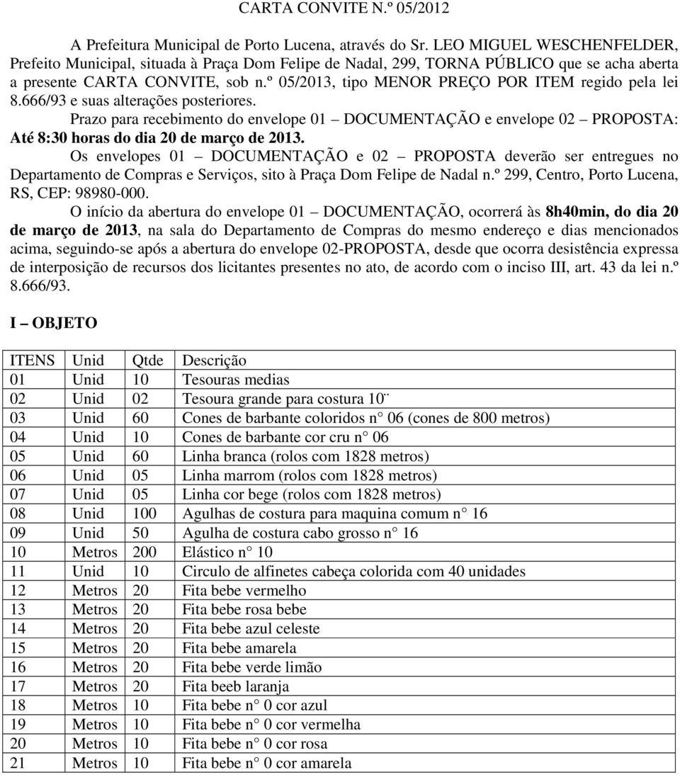 º 05/2013, tipo MENOR PREÇO POR ITEM regido pela lei 8.666/93 e suas alterações posteriores.