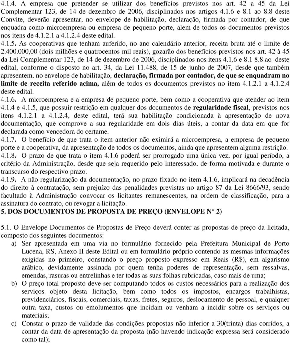 nos itens de 4.1.2.1 a 4.1.2.4 deste edital. 4.1.5. As cooperativas que tenham auferido, no ano calendário anterior, receita bruta até o limite de 2.400.