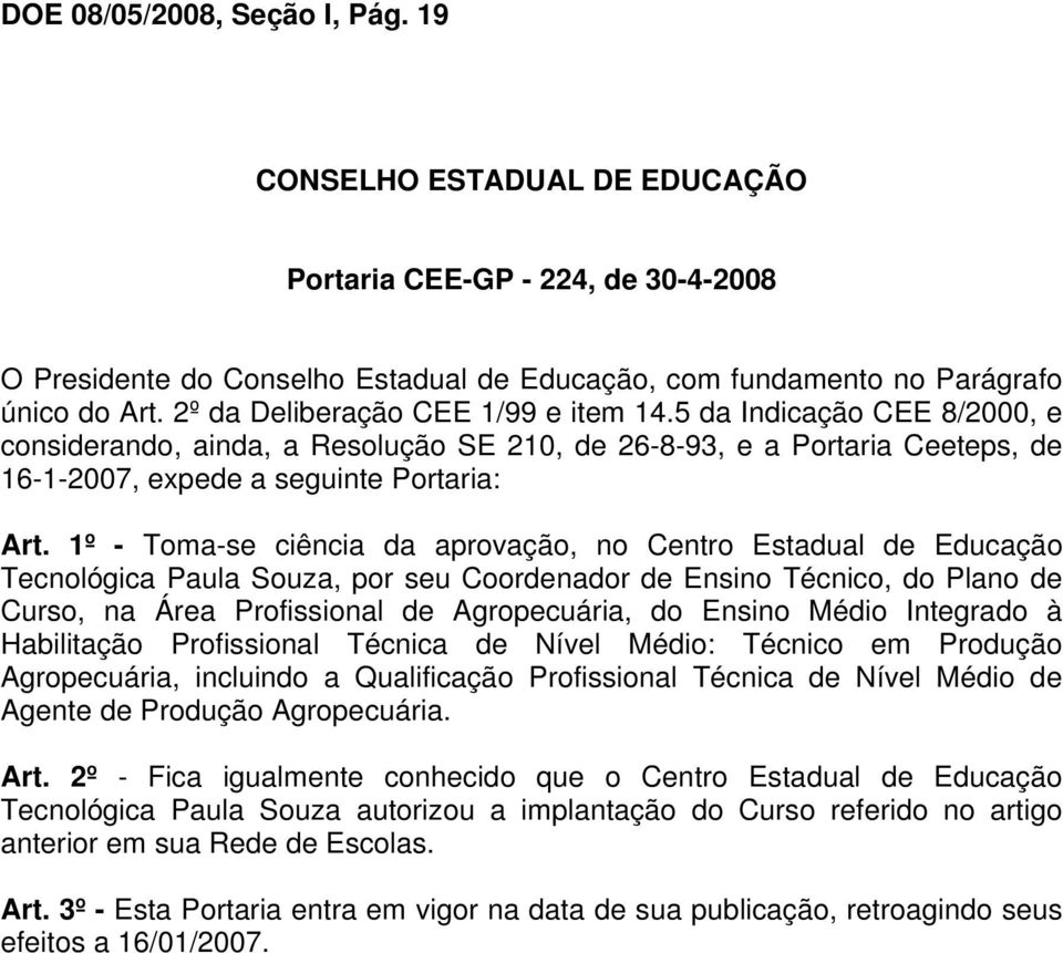 1º - Toma-se ciência da aprovação, no Centro Estadual de Educação Tecnológica Paula Souza, por seu Coordenador de Ensino Técnico, do Plano de Curso, na Área Profissional de Agropecuária, do Ensino