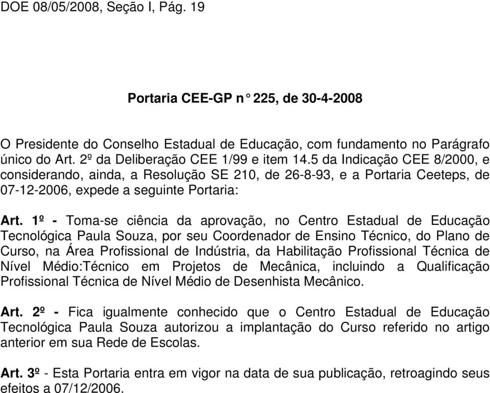 1º - Toma-se ciência da aprovação, no Centro Estadual de Educação Tecnológica Paula Souza, por seu Coordenador de Ensino Técnico, do Plano de Curso, na Área Profissional de Indústria, da Habilitação