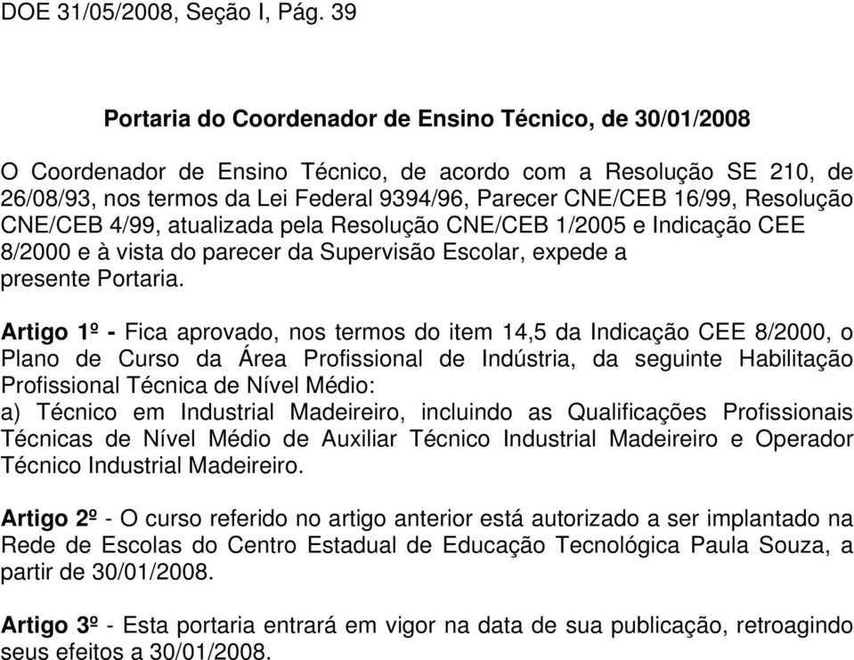 Resolução CNE/CEB 4/99, atualizada pela Resolução CNE/CEB 1/2005 e Indicação CEE 8/2000 e à vista do parecer da Supervisão Escolar, expede a presente Portaria.