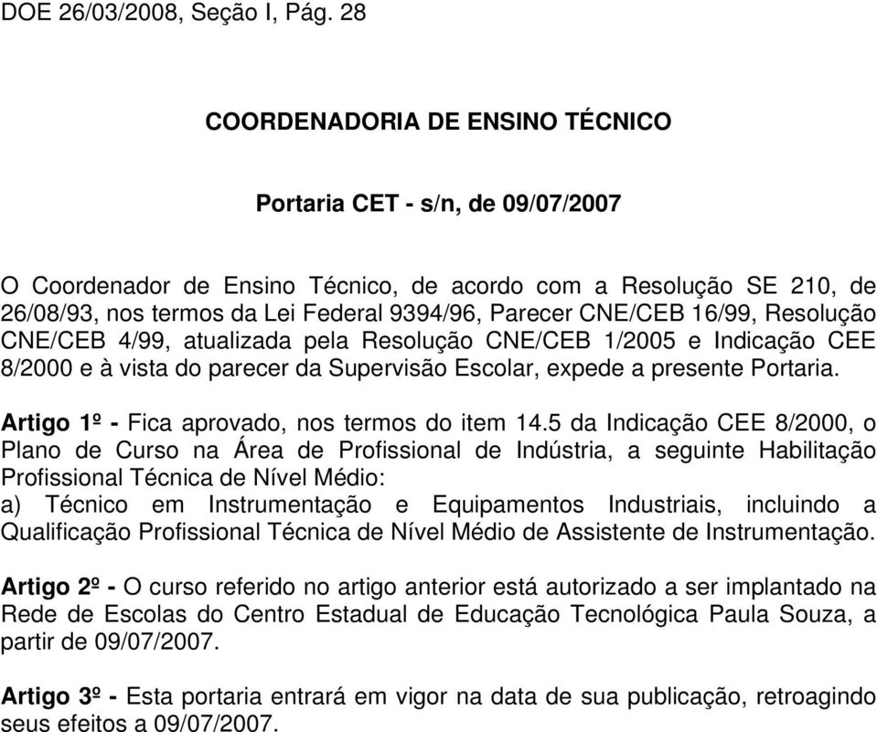 16/99, Resolução CNE/CEB 4/99, atualizada pela Resolução CNE/CEB 1/2005 e Indicação CEE 8/2000 e à vista do parecer da Supervisão Escolar, expede a presente Portaria.