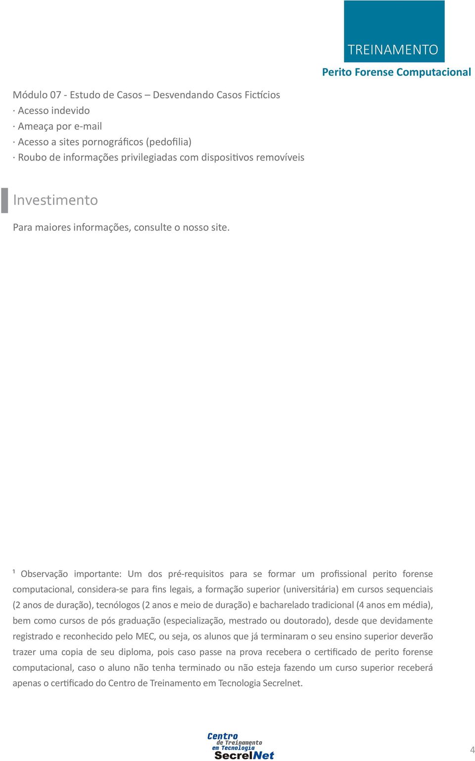 ¹ Observação importante: Um dos pré-requisitos para se formar um profissional perito forense computacional, considera-se para fins legais, a formação superior (universitária) em cursos sequenciais (2