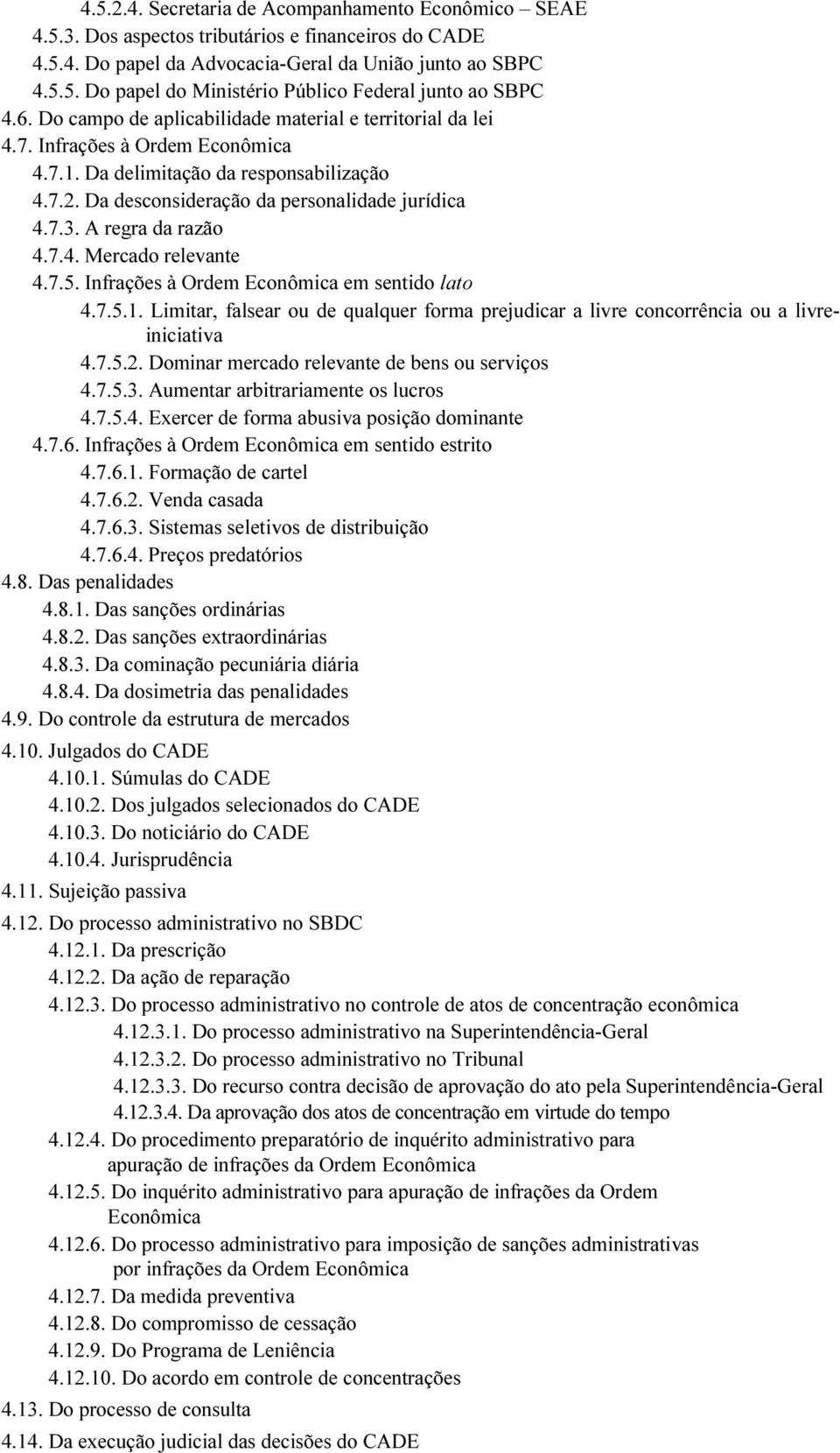 A regra da razão 4.7.4. Mercado relevante 4.7.5. Infrações à Ordem Econômica em sentido lato 4.7.5.1. Limitar, falsear ou de qualquer forma prejudicar a livre concorrência ou a livreiniciativa 4.7.5.2.