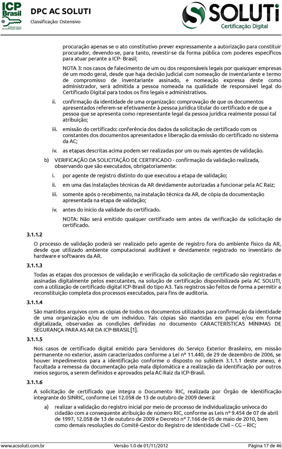 a ICP- Brasil; NOTA 3: nos casos de falecimento de um ou dos responsáveis legais por quaisquer empresas de um modo geral, desde que haja decisão judicial com nomeação de inventariante e termo de