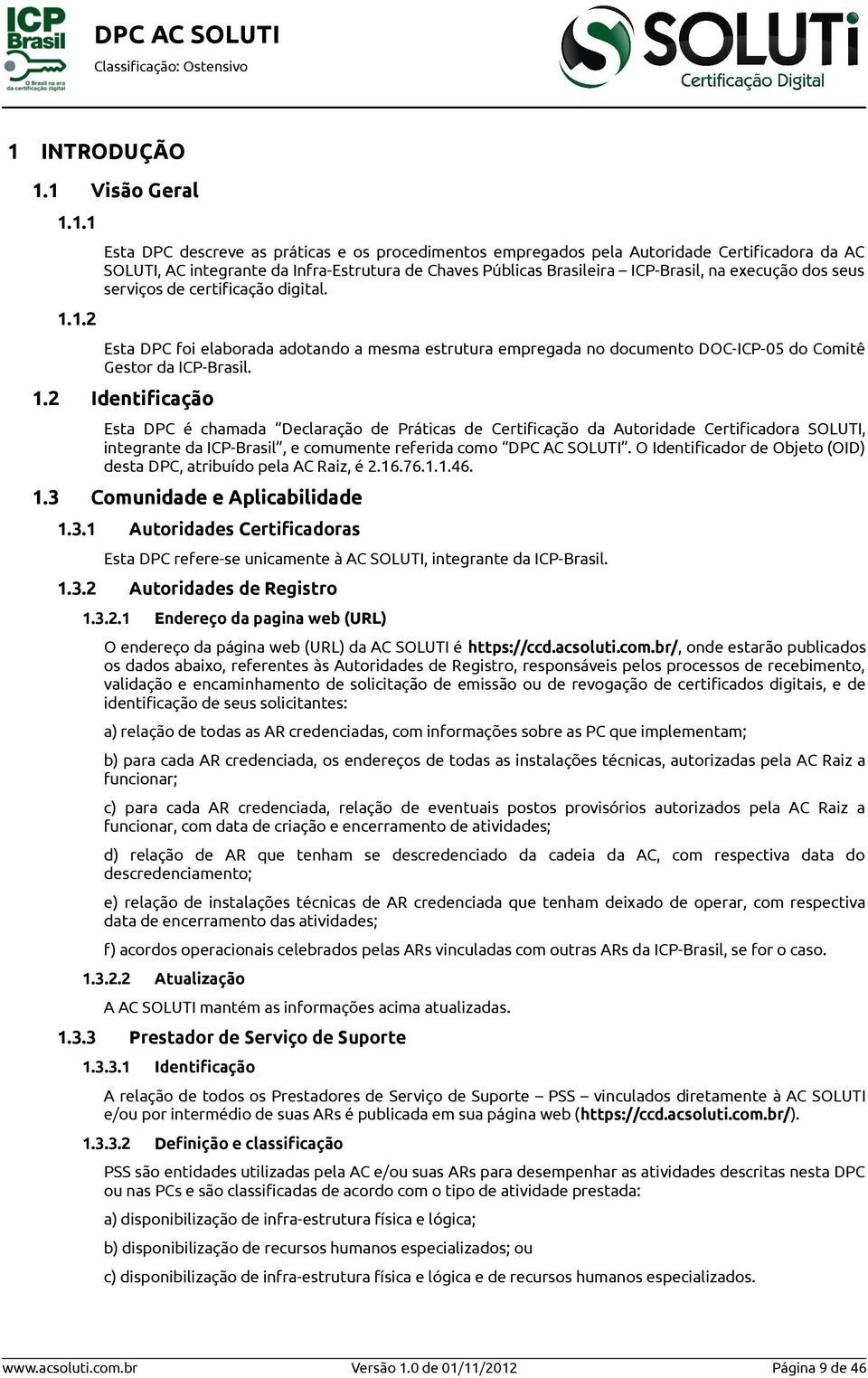 2 Identificação Esta DPC é chamada Declaração de Práticas de Certificação da Autoridade Certificadora SOLUTI, integrante da ICP-Brasil, e comumente referida como DPC AC SOLUTI.