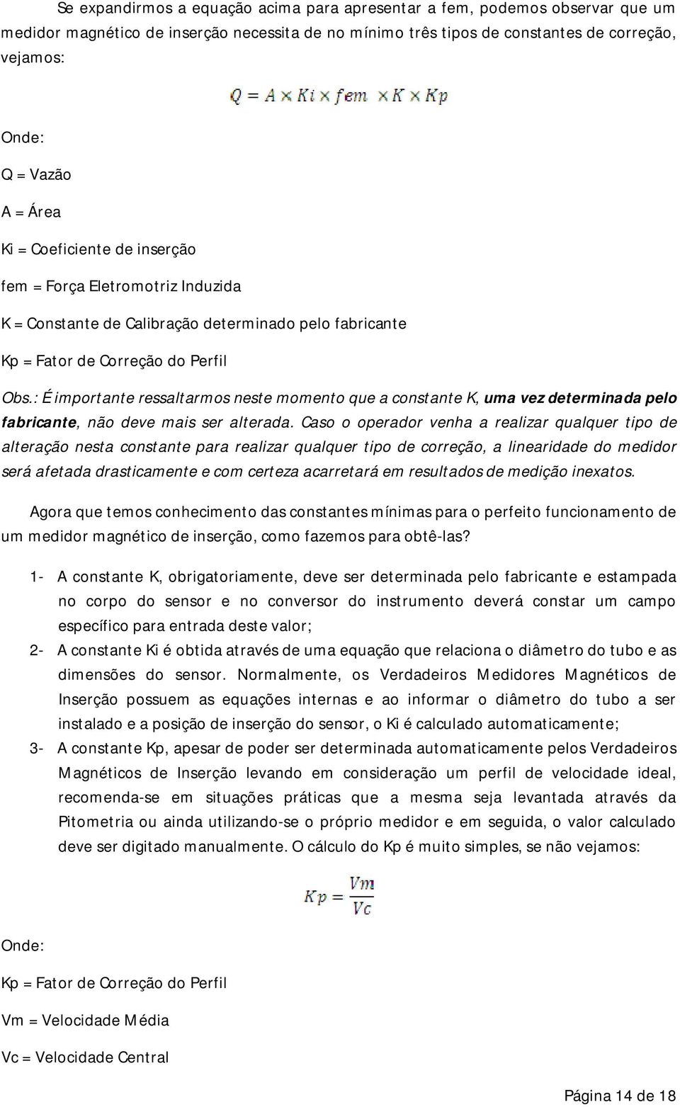 : É importante ressaltarmos neste momento que a constante K, uma vez determinada pelo fabricante, não deve mais ser alterada.