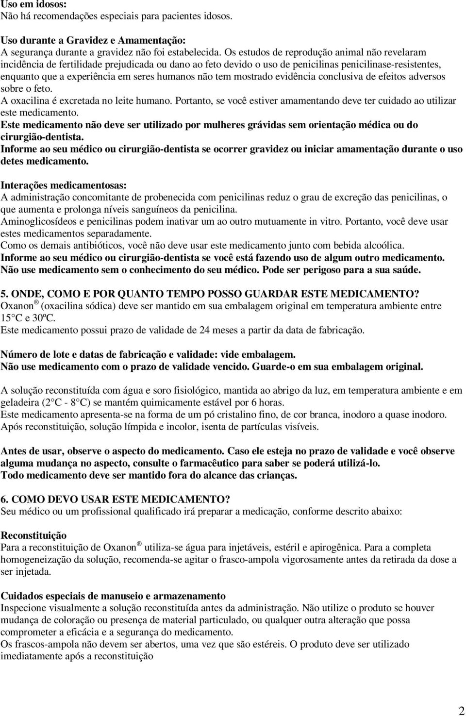 não tem mostrado evidência conclusiva de efeitos adversos sobre o feto. A oxacilina é excretada no leite humano. Portanto, se você estiver amamentando deve ter cuidado ao utilizar este medicamento.