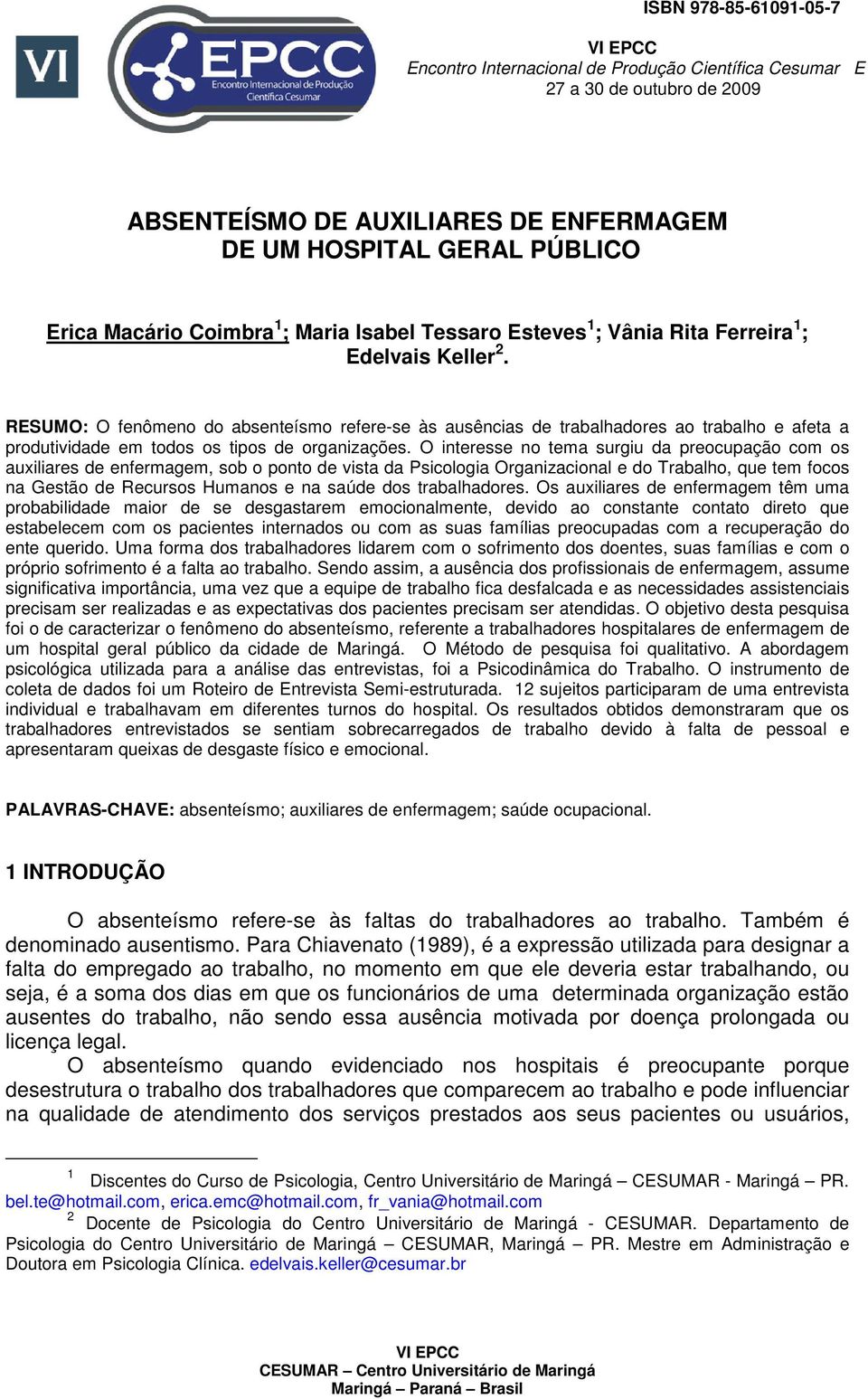 RESUMO: O fenômeno do absenteísmo refere-se às ausências de trabalhadores ao trabalho e afeta a produtividade em todos os tipos de organizações.