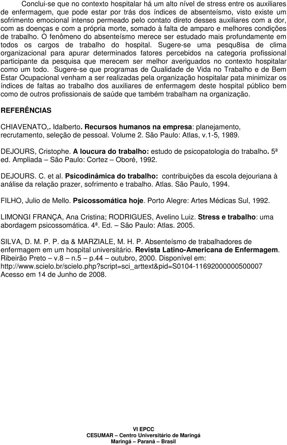 O fenômeno do absenteísmo merece ser estudado mais profundamente em todos os cargos de trabalho do hospital.