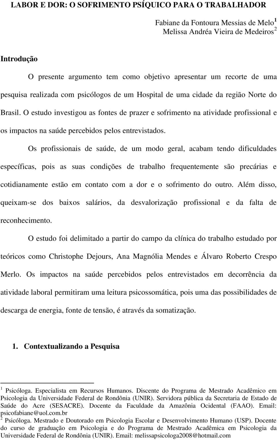 O estudo investigou as fontes de prazer e sofrimento na atividade profissional e os impactos na saúde percebidos pelos entrevistados.