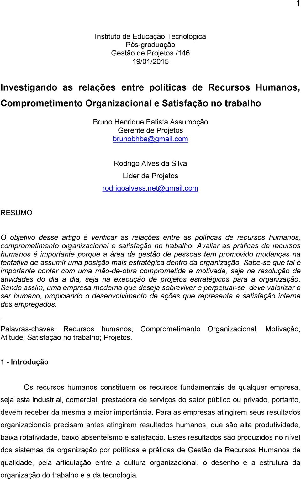 com RESUMO O objetivo desse artigo é verificar as relações entre as políticas de recursos humanos, comprometimento organizacional e satisfação no trabalho.