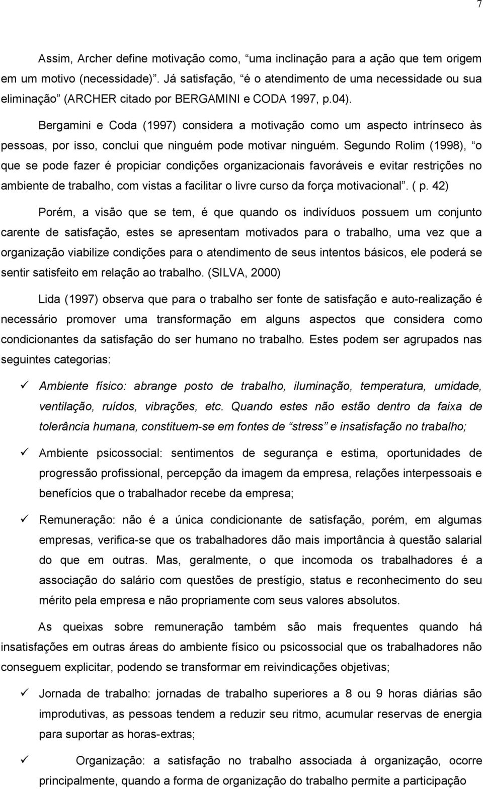 Bergamini e Coda (1997) considera a motivação como um aspecto intrínseco às pessoas, por isso, conclui que ninguém pode motivar ninguém.